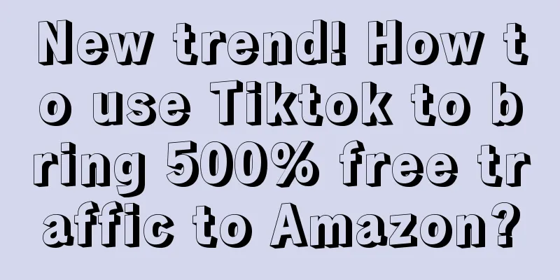 New trend! How to use Tiktok to bring 500% free traffic to Amazon?