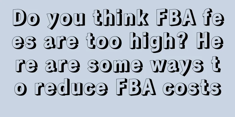 Do you think FBA fees are too high? Here are some ways to reduce FBA costs