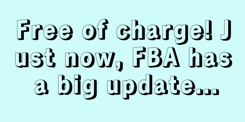 Free of charge! Just now, FBA has a big update...