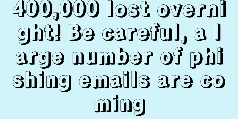 400,000 lost overnight! Be careful, a large number of phishing emails are coming