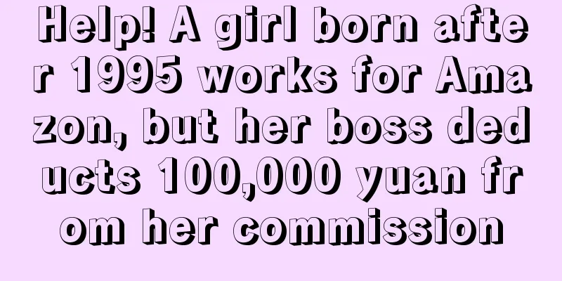 Help! A girl born after 1995 works for Amazon, but her boss deducts 100,000 yuan from her commission