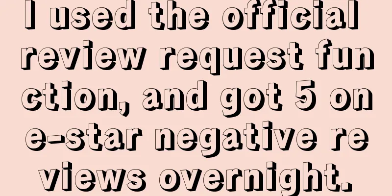 I used the official review request function, and got 5 one-star negative reviews overnight.