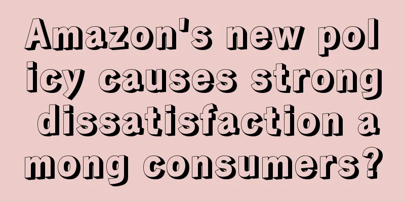 Amazon's new policy causes strong dissatisfaction among consumers?