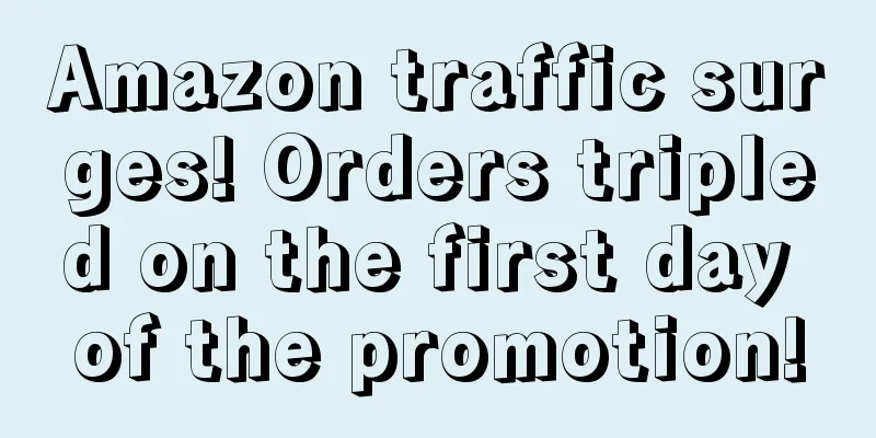 Amazon traffic surges! Orders tripled on the first day of the promotion!