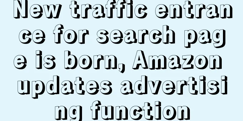 New traffic entrance for search page is born, Amazon updates advertising function