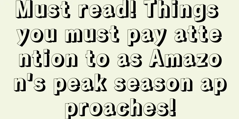 Must read! Things you must pay attention to as Amazon's peak season approaches!