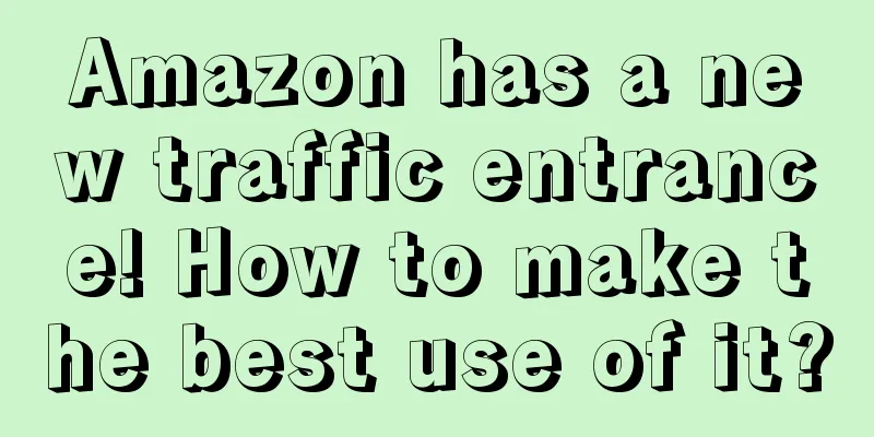 Amazon has a new traffic entrance! How to make the best use of it?