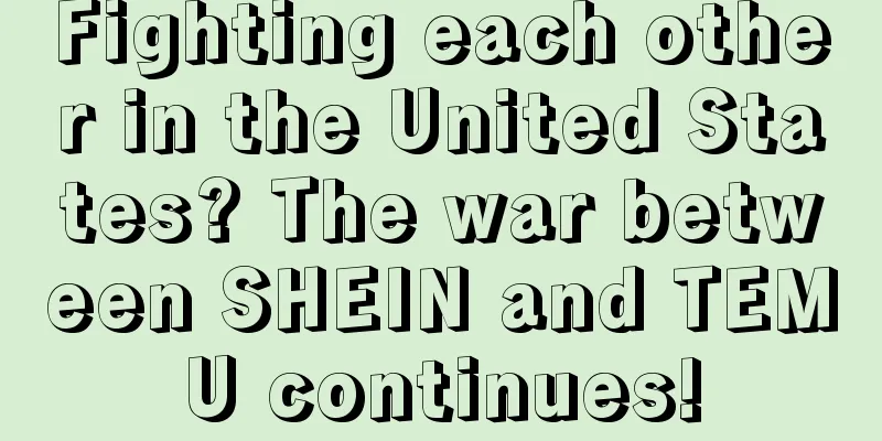 Fighting each other in the United States? The war between SHEIN and TEMU continues!