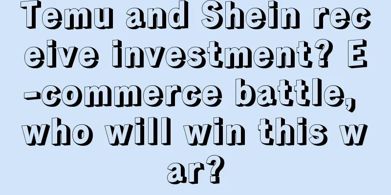Temu and Shein receive investment? E-commerce battle, who will win this war?