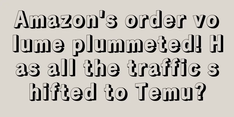 Amazon's order volume plummeted! Has all the traffic shifted to Temu?