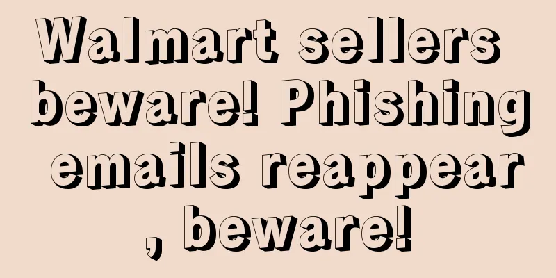 Walmart sellers beware! Phishing emails reappear, beware!