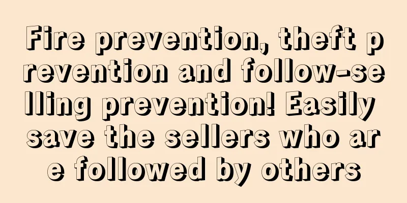 Fire prevention, theft prevention and follow-selling prevention! Easily save the sellers who are followed by others