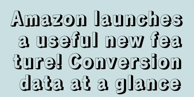 Amazon launches a useful new feature! Conversion data at a glance