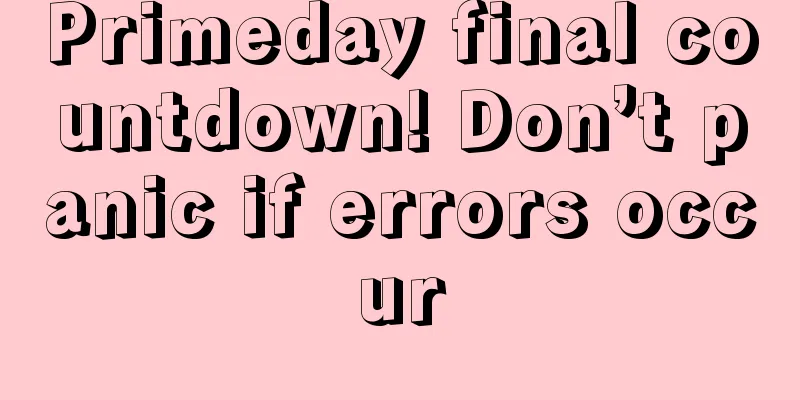 Primeday final countdown! Don’t panic if errors occur