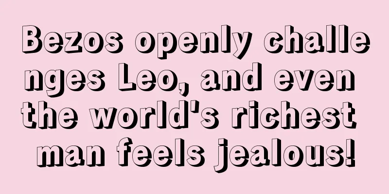 Bezos openly challenges Leo, and even the world's richest man feels jealous!