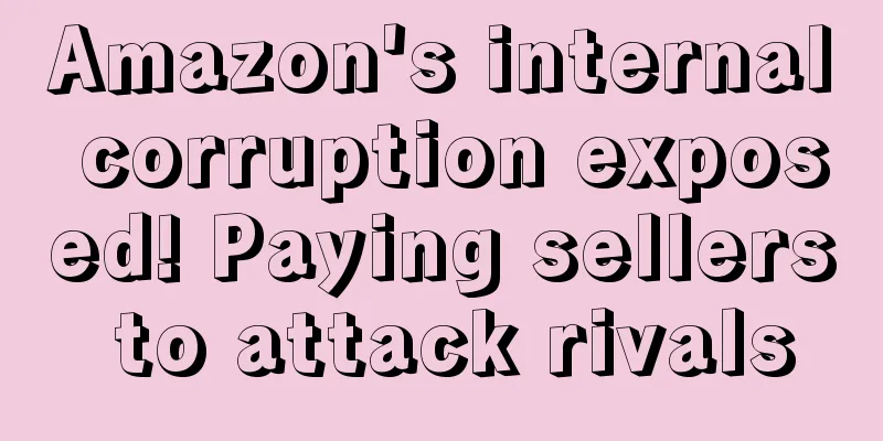 Amazon's internal corruption exposed! Paying sellers to attack rivals
