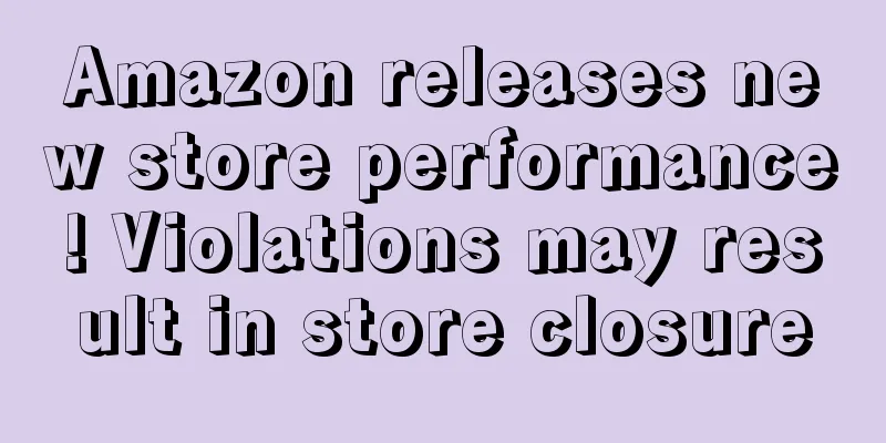 Amazon releases new store performance! Violations may result in store closure