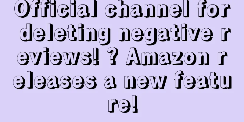 Official channel for deleting negative reviews! ? Amazon releases a new feature!