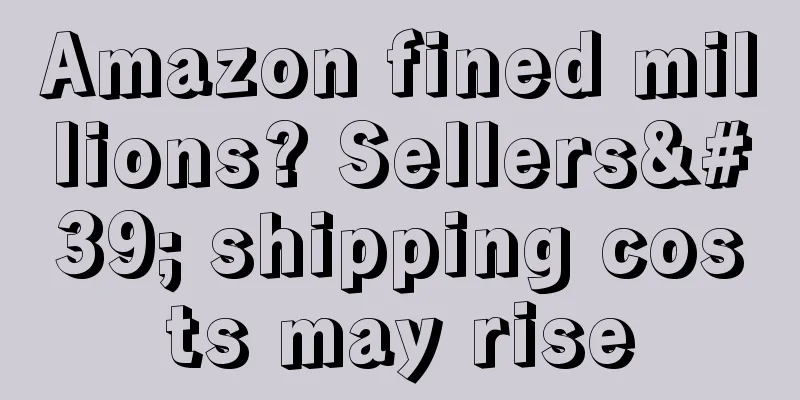 Amazon fined millions? Sellers' shipping costs may rise