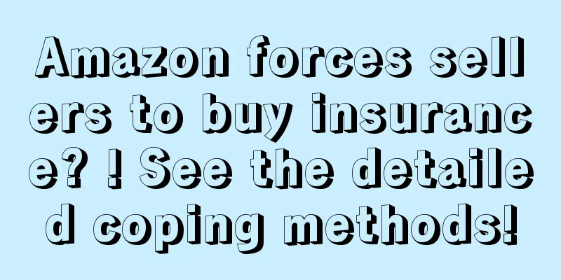 Amazon forces sellers to buy insurance? ! See the detailed coping methods!