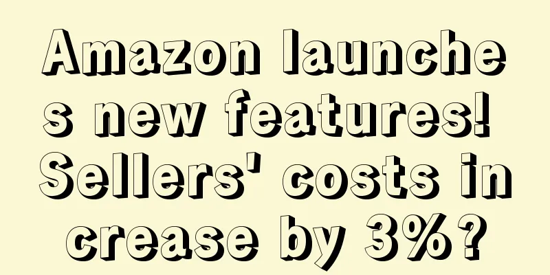 Amazon launches new features! Sellers' costs increase by 3%?