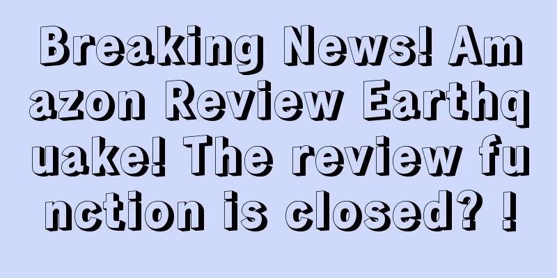 Breaking News! Amazon Review Earthquake! The review function is closed? !
