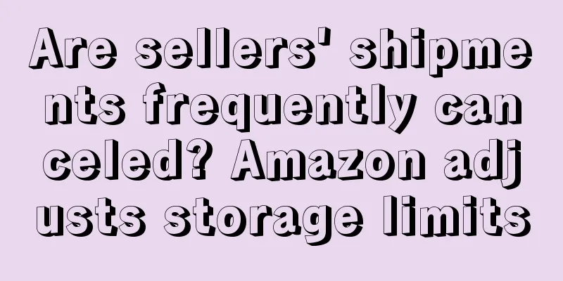 Are sellers' shipments frequently canceled? Amazon adjusts storage limits