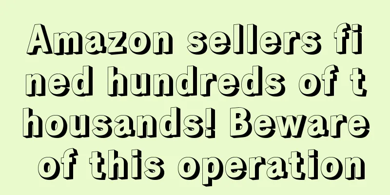 Amazon sellers fined hundreds of thousands! Beware of this operation