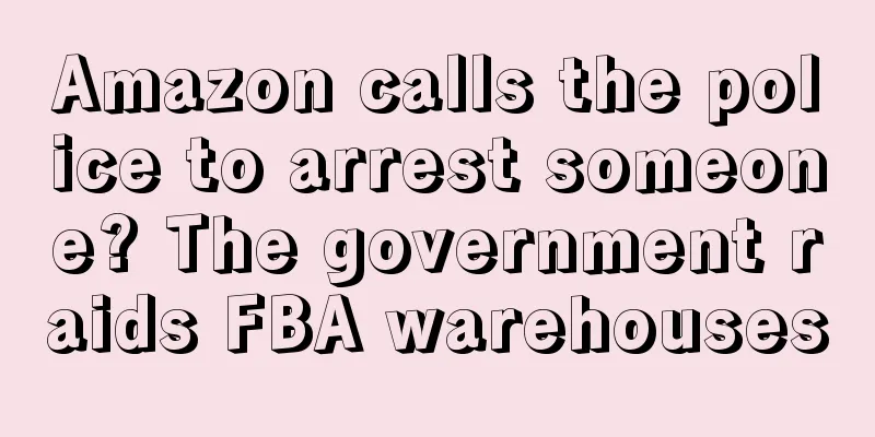 Amazon calls the police to arrest someone? The government raids FBA warehouses