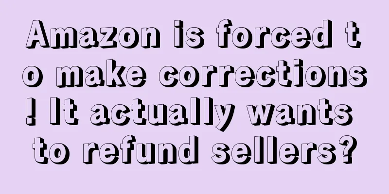 Amazon is forced to make corrections! It actually wants to refund sellers?