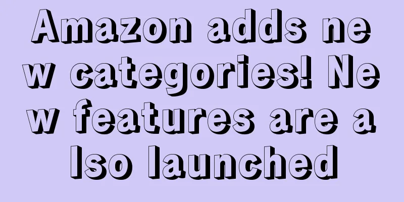 Amazon adds new categories! New features are also launched