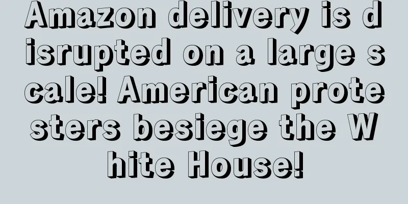 Amazon delivery is disrupted on a large scale! American protesters besiege the White House!