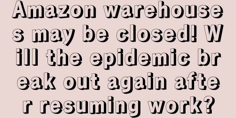 Amazon warehouses may be closed! Will the epidemic break out again after resuming work?