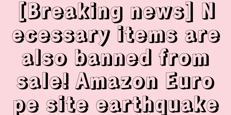 [Breaking news] Necessary items are also banned from sale! Amazon Europe site earthquake