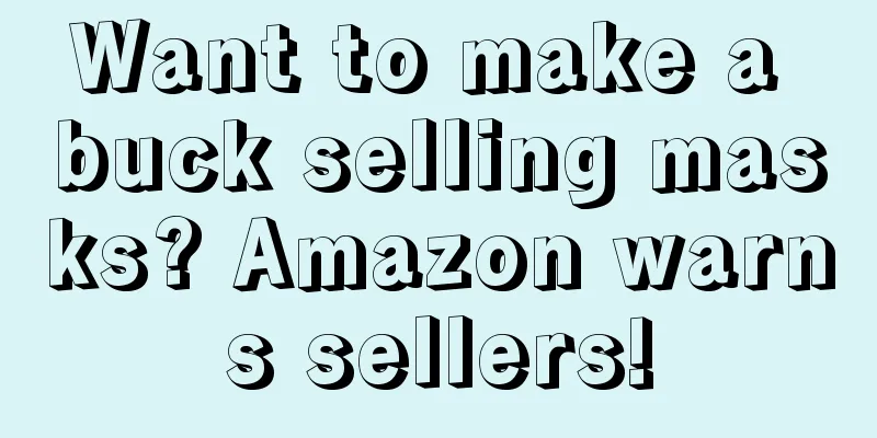 Want to make a buck selling masks? Amazon warns sellers!