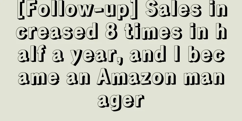[Follow-up] Sales increased 8 times in half a year, and I became an Amazon manager