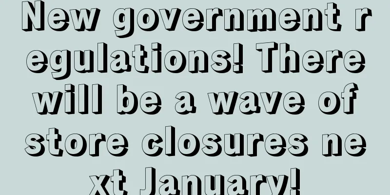 New government regulations! There will be a wave of store closures next January!