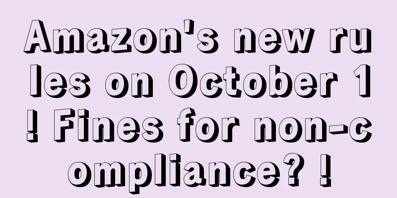 Amazon's new rules on October 1! Fines for non-compliance? !