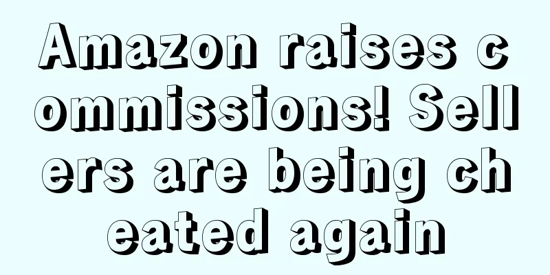 Amazon raises commissions! Sellers are being cheated again