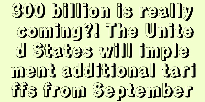 300 billion is really coming?! The United States will implement additional tariffs from September