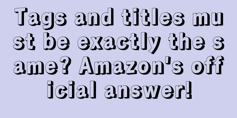 Tags and titles must be exactly the same? Amazon's official answer!