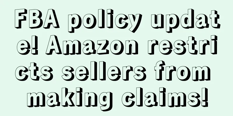 FBA policy update! Amazon restricts sellers from making claims!