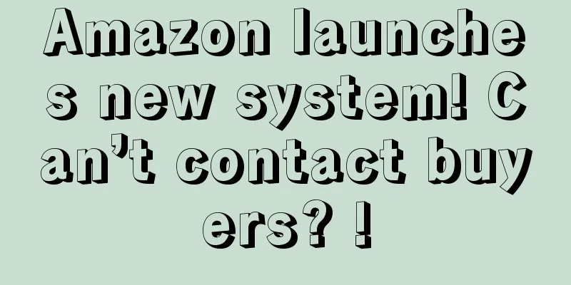 Amazon launches new system! Can’t contact buyers? !