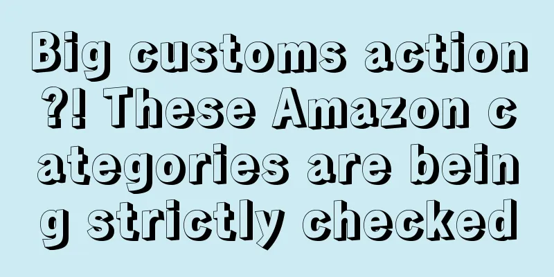 Big customs action?! These Amazon categories are being strictly checked