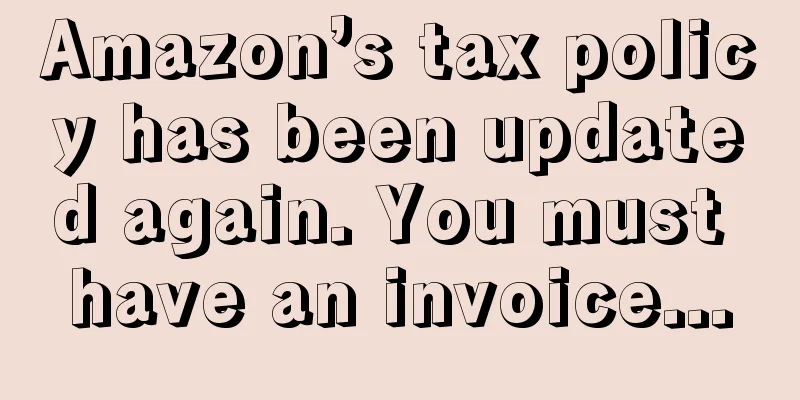 Amazon’s tax policy has been updated again. You must have an invoice...