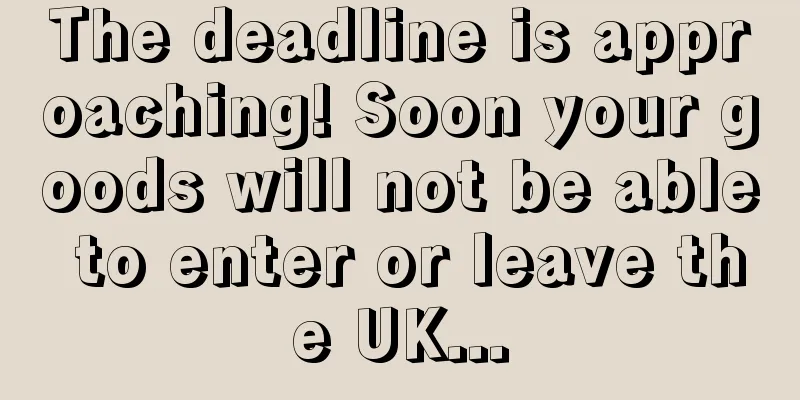 The deadline is approaching! Soon your goods will not be able to enter or leave the UK...