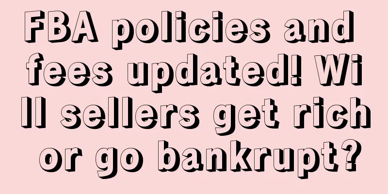 FBA policies and fees updated! Will sellers get rich or go bankrupt?