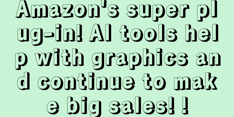 Amazon's super plug-in! AI tools help with graphics and continue to make big sales! !