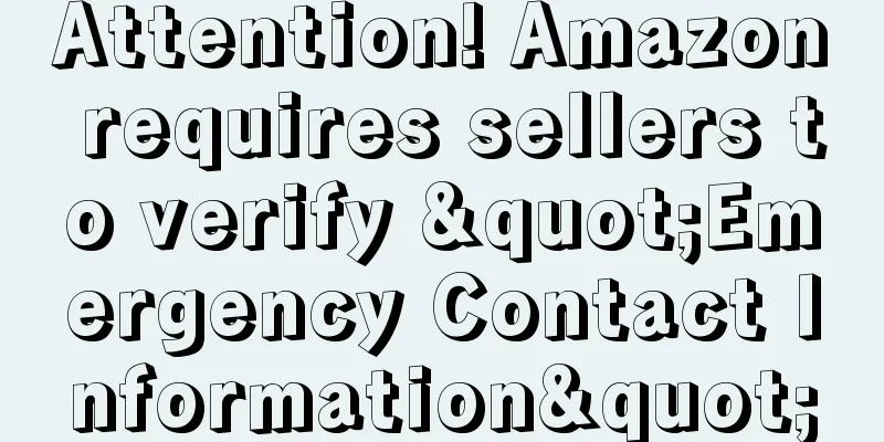 Attention! Amazon requires sellers to verify "Emergency Contact Information"