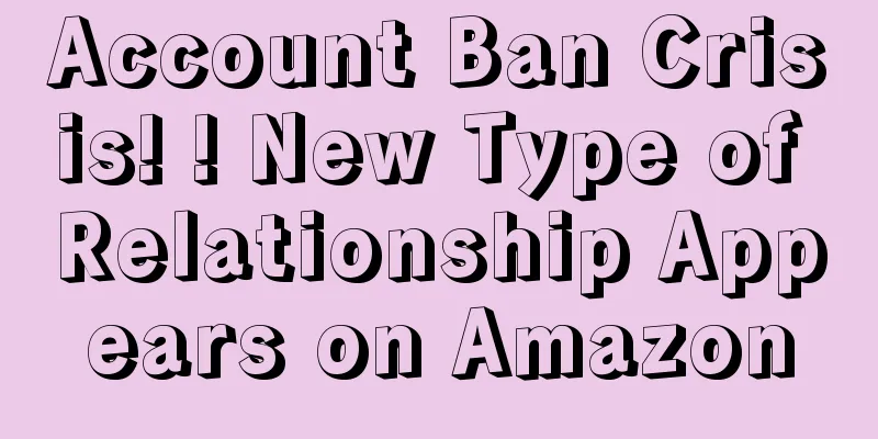 Account Ban Crisis! ! New Type of Relationship Appears on Amazon